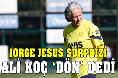 ve Fenerbahçe'de Jorge Jesus sürprizi! Ali Koç 'dön' dedi