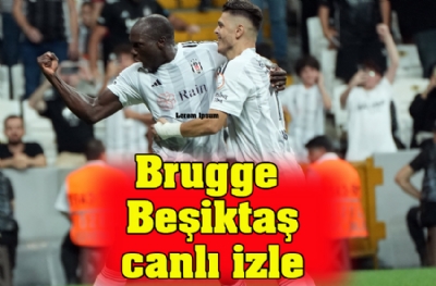 Brugge - Beşiktaş maçını canlı izle