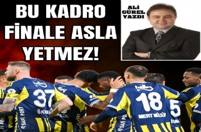  BU KADRO FİNALE ASLA YETMEZ!