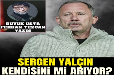 SERGEN KENDİSİNİ Mİ ARIYOR?