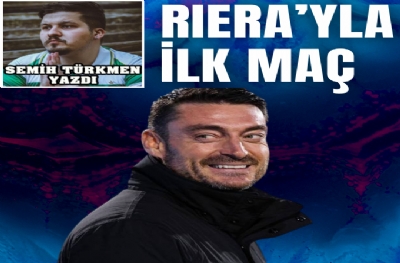RIERA’YLA İLK MAÇ