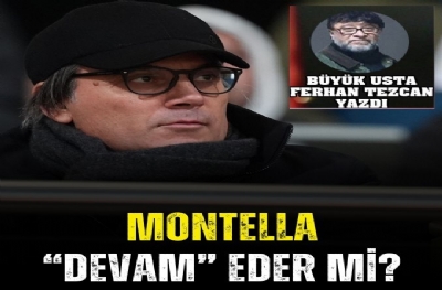 MONTELLA “DEVAM” EDER Mİ?
