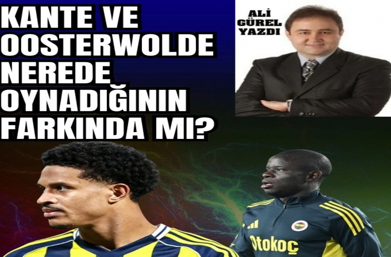 KANTE VE OOSTERWOLDE NEREDE OYNADIĞININ FARKINDA MI?