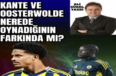 KANTE VE OOSTERWOLDE NEREDE OYNADIĞININ FARKINDA MI?