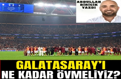 GALATASARAY’I NE KADAR ÖVMELİYİZ?
