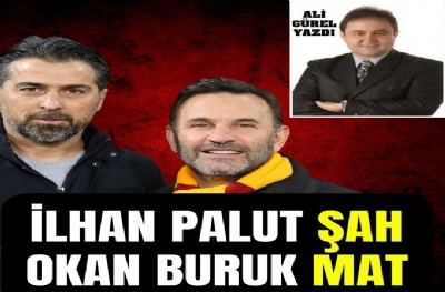 İLHAN PALUT ŞAH OKAN BURUK MAT!