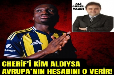CHERİF'İ KİM ALDIYSA, AVRUPA'NIN HESABINI O VERİR!