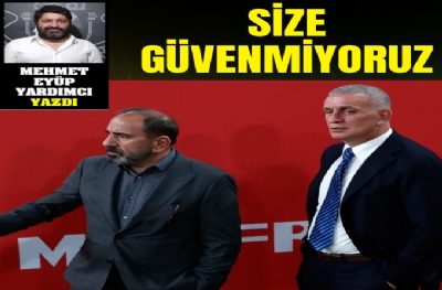 SİZE GÜVENMİYORUZ