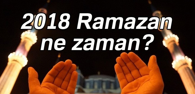 Ramazan ne zaman başlıyor? Ramazan Bayramı ne zaman 2018?